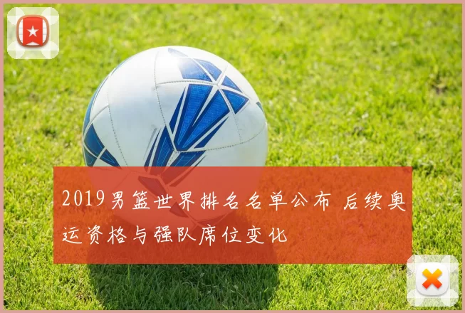 2019男篮世界排名名单公布 后续奥运资格与强队席位变化