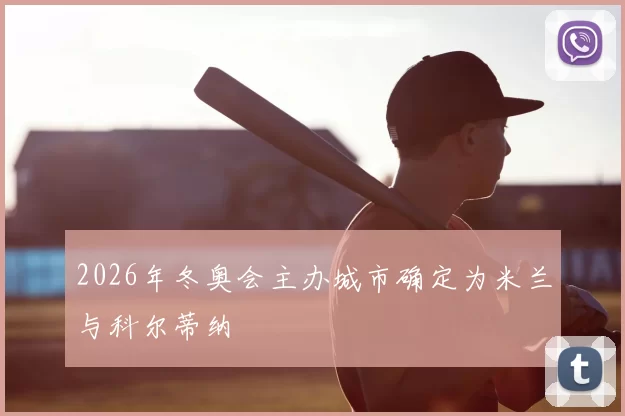 2026年冬奥会主办城市确定为米兰与科尔蒂纳