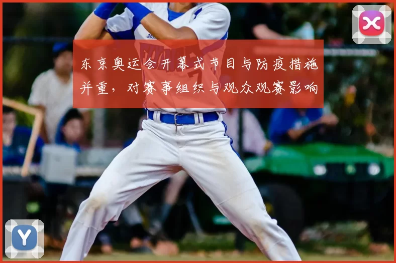 东京奥运会开幕式节目与防疫措施并重，对赛事组织与观众观赛影响分析
