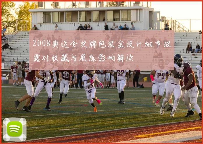 2008奥运会奖牌包装盒设计细节披露对收藏与展陈影响解读