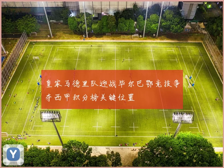 皇家马德里队迎战毕尔巴鄂竞技争夺西甲积分榜关键位置