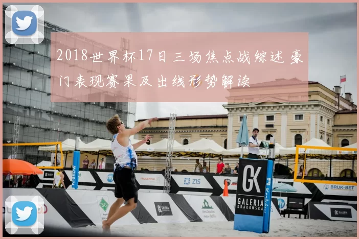 2018世界杯17日三场焦点战综述 豪门表现赛果及出线形势解读