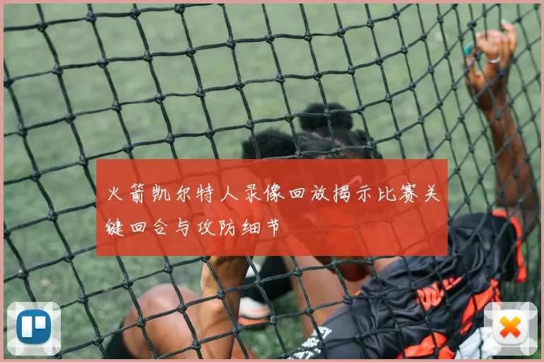 火箭凯尔特人录像回放揭示比赛关键回合与攻防细节