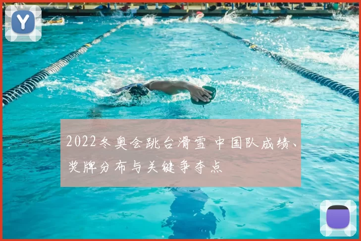 2022冬奥会跳台滑雪 中国队成绩、奖牌分布与关键争夺点