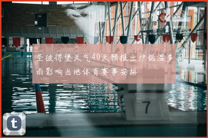 圣彼得堡天气40天预报出炉低温多雨影响当地体育赛事安排