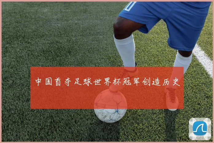 中国首夺足球世界杯冠军创造历史